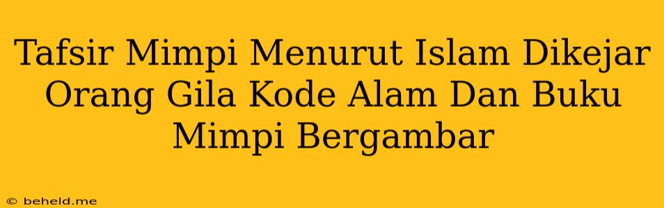 Tafsir Mimpi Menurut Islam Dikejar Orang Gila Kode Alam Dan Buku Mimpi Bergambar