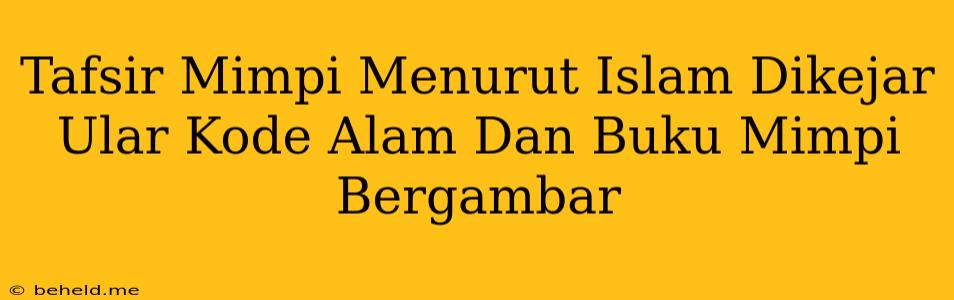 Tafsir Mimpi Menurut Islam Dikejar Ular Kode Alam Dan Buku Mimpi Bergambar