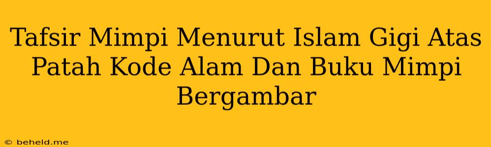 Tafsir Mimpi Menurut Islam Gigi Atas Patah Kode Alam Dan Buku Mimpi Bergambar