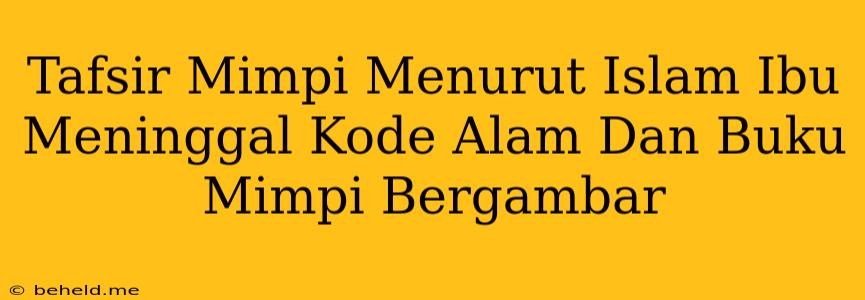 Tafsir Mimpi Menurut Islam Ibu Meninggal Kode Alam Dan Buku Mimpi Bergambar