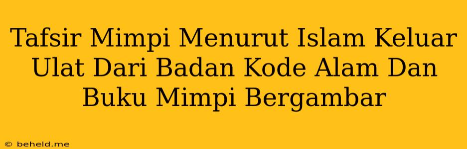 Tafsir Mimpi Menurut Islam Keluar Ulat Dari Badan Kode Alam Dan Buku Mimpi Bergambar