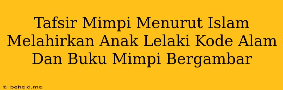 Tafsir Mimpi Menurut Islam Melahirkan Anak Lelaki Kode Alam Dan Buku Mimpi Bergambar