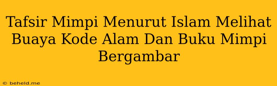 Tafsir Mimpi Menurut Islam Melihat Buaya Kode Alam Dan Buku Mimpi Bergambar