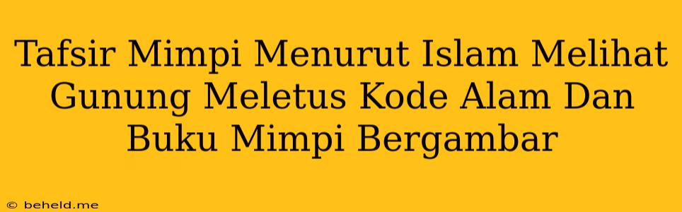 Tafsir Mimpi Menurut Islam Melihat Gunung Meletus Kode Alam Dan Buku Mimpi Bergambar