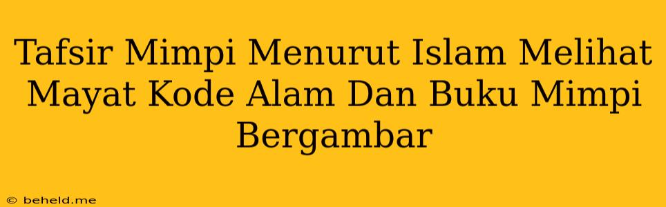 Tafsir Mimpi Menurut Islam Melihat Mayat Kode Alam Dan Buku Mimpi Bergambar