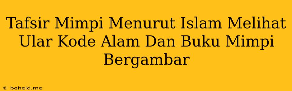 Tafsir Mimpi Menurut Islam Melihat Ular Kode Alam Dan Buku Mimpi Bergambar