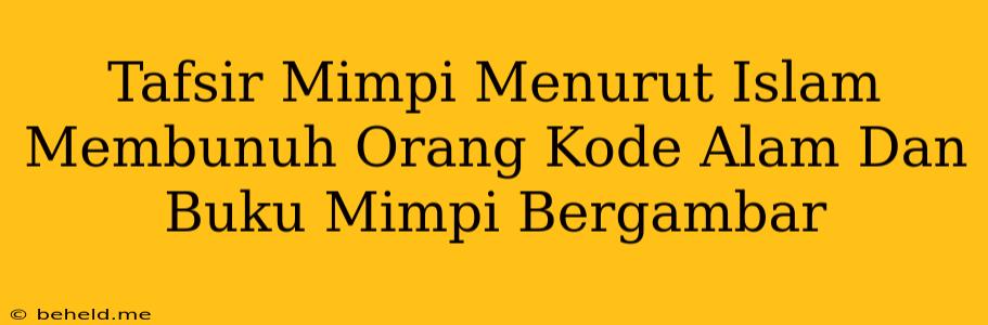 Tafsir Mimpi Menurut Islam Membunuh Orang Kode Alam Dan Buku Mimpi Bergambar