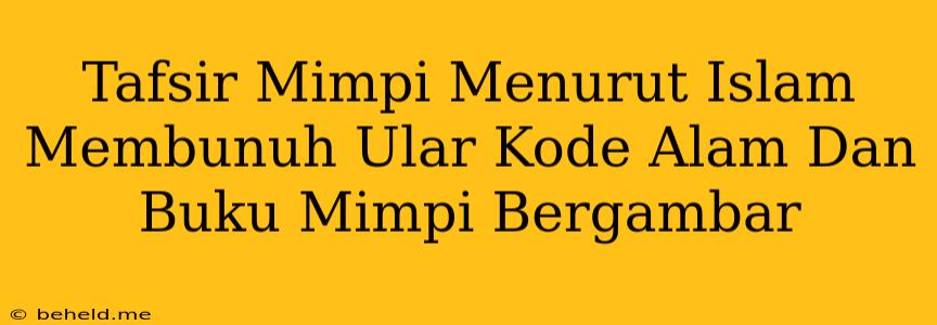 Tafsir Mimpi Menurut Islam Membunuh Ular Kode Alam Dan Buku Mimpi Bergambar