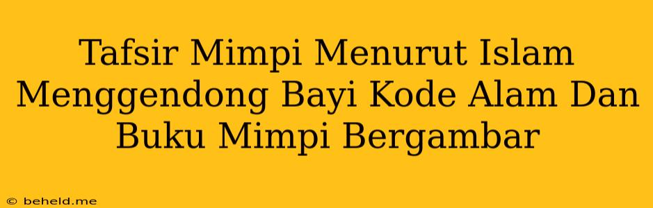 Tafsir Mimpi Menurut Islam Menggendong Bayi Kode Alam Dan Buku Mimpi Bergambar