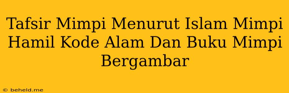 Tafsir Mimpi Menurut Islam Mimpi Hamil Kode Alam Dan Buku Mimpi Bergambar