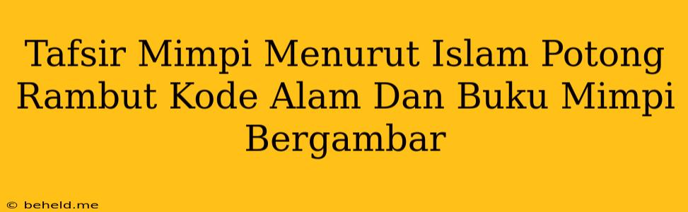 Tafsir Mimpi Menurut Islam Potong Rambut Kode Alam Dan Buku Mimpi Bergambar