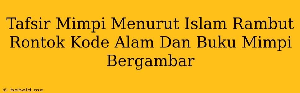 Tafsir Mimpi Menurut Islam Rambut Rontok Kode Alam Dan Buku Mimpi Bergambar