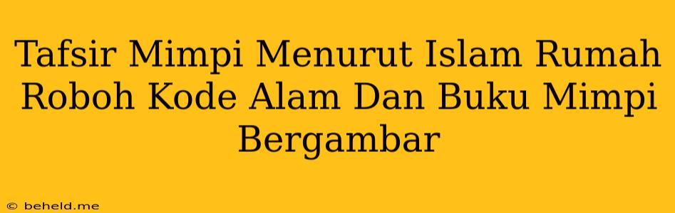 Tafsir Mimpi Menurut Islam Rumah Roboh Kode Alam Dan Buku Mimpi Bergambar