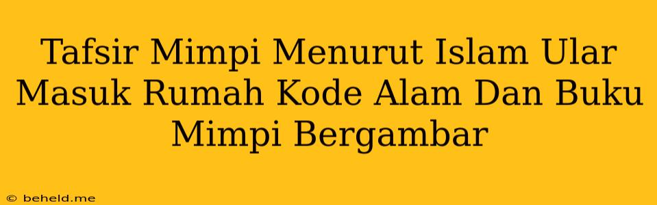 Tafsir Mimpi Menurut Islam Ular Masuk Rumah Kode Alam Dan Buku Mimpi Bergambar