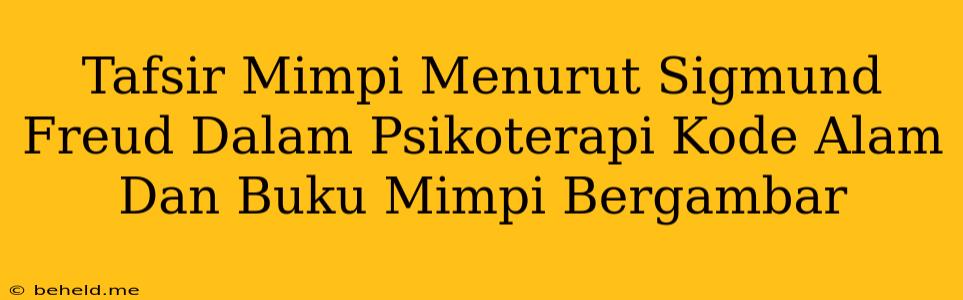 Tafsir Mimpi Menurut Sigmund Freud Dalam Psikoterapi Kode Alam Dan Buku Mimpi Bergambar