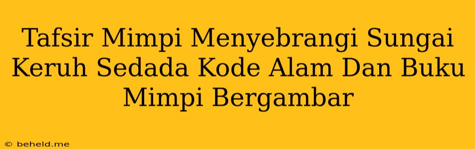 Tafsir Mimpi Menyebrangi Sungai Keruh Sedada Kode Alam Dan Buku Mimpi Bergambar