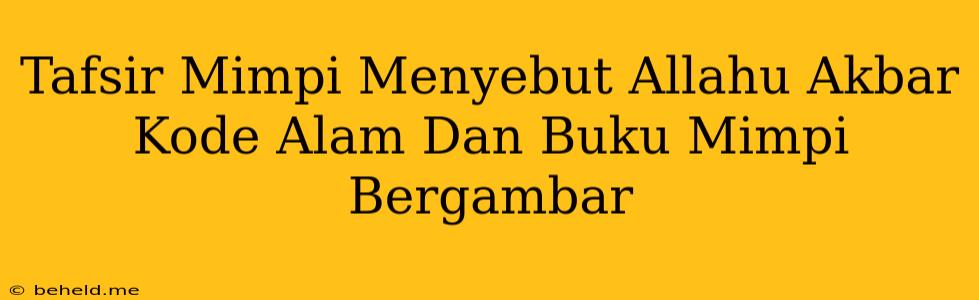 Tafsir Mimpi Menyebut Allahu Akbar Kode Alam Dan Buku Mimpi Bergambar