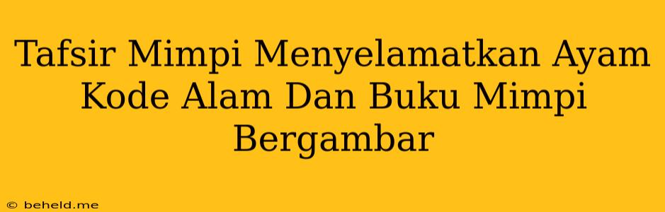 Tafsir Mimpi Menyelamatkan Ayam Kode Alam Dan Buku Mimpi Bergambar