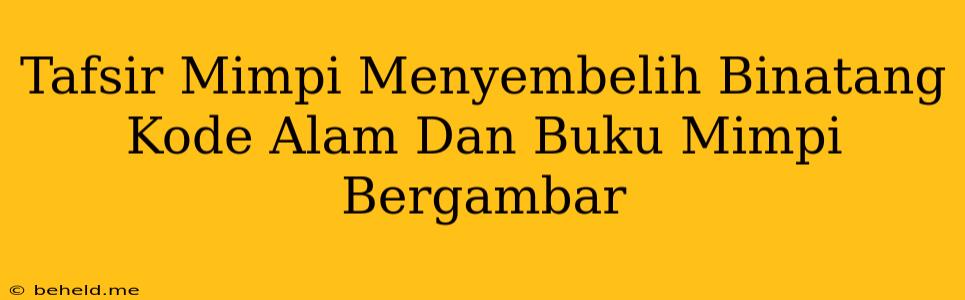 Tafsir Mimpi Menyembelih Binatang Kode Alam Dan Buku Mimpi Bergambar