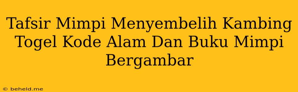 Tafsir Mimpi Menyembelih Kambing Togel Kode Alam Dan Buku Mimpi Bergambar