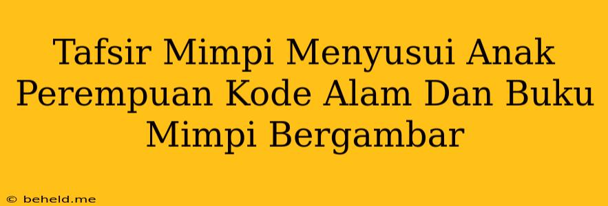 Tafsir Mimpi Menyusui Anak Perempuan Kode Alam Dan Buku Mimpi Bergambar