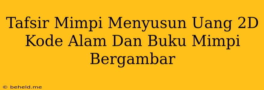 Tafsir Mimpi Menyusun Uang 2D Kode Alam Dan Buku Mimpi Bergambar