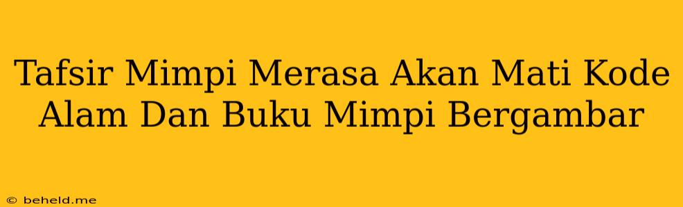 Tafsir Mimpi Merasa Akan Mati Kode Alam Dan Buku Mimpi Bergambar