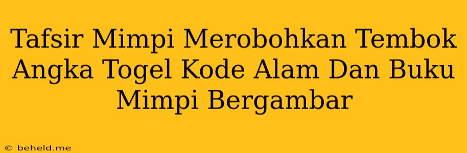 Tafsir Mimpi Merobohkan Tembok Angka Togel Kode Alam Dan Buku Mimpi Bergambar