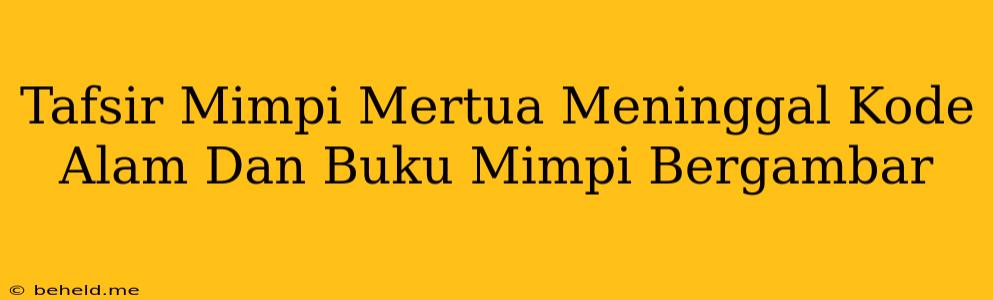 Tafsir Mimpi Mertua Meninggal Kode Alam Dan Buku Mimpi Bergambar