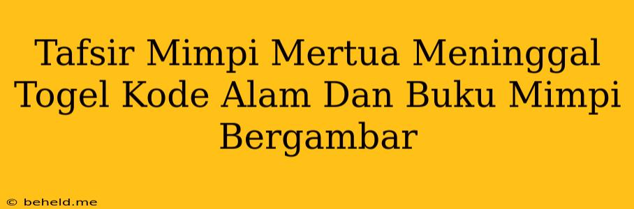 Tafsir Mimpi Mertua Meninggal Togel Kode Alam Dan Buku Mimpi Bergambar