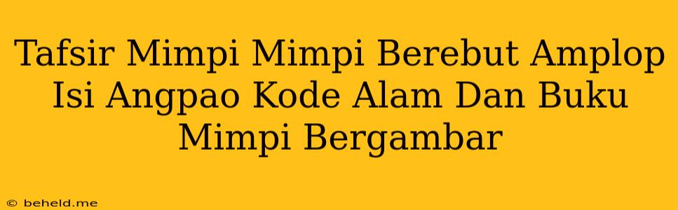 Tafsir Mimpi Mimpi Berebut Amplop Isi Angpao Kode Alam Dan Buku Mimpi Bergambar