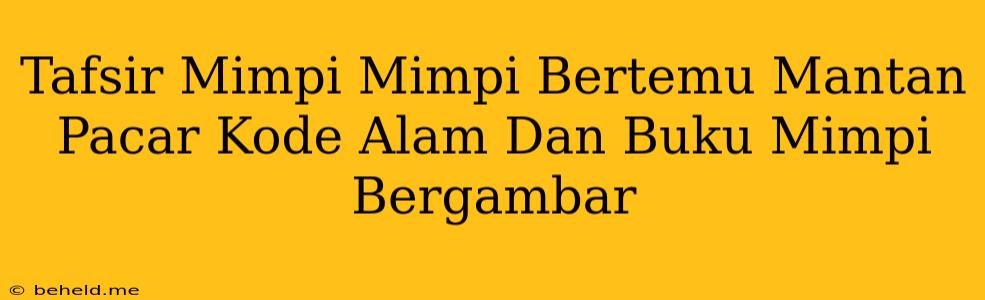 Tafsir Mimpi Mimpi Bertemu Mantan Pacar Kode Alam Dan Buku Mimpi Bergambar