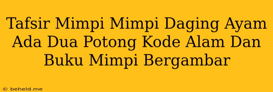 Tafsir Mimpi Mimpi Daging Ayam Ada Dua Potong Kode Alam Dan Buku Mimpi Bergambar