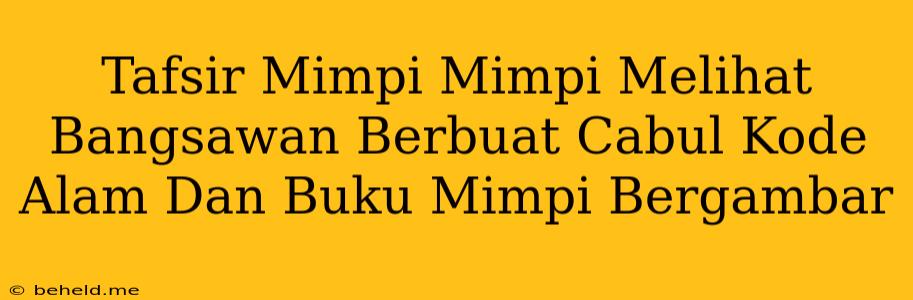 Tafsir Mimpi Mimpi Melihat Bangsawan Berbuat Cabul Kode Alam Dan Buku Mimpi Bergambar