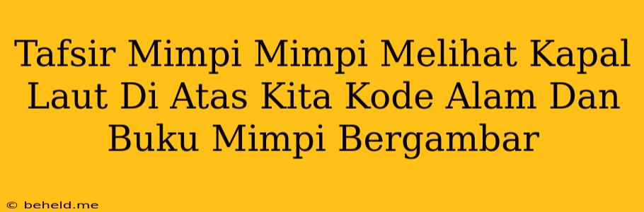 Tafsir Mimpi Mimpi Melihat Kapal Laut Di Atas Kita Kode Alam Dan Buku Mimpi Bergambar