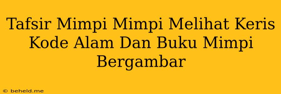 Tafsir Mimpi Mimpi Melihat Keris Kode Alam Dan Buku Mimpi Bergambar