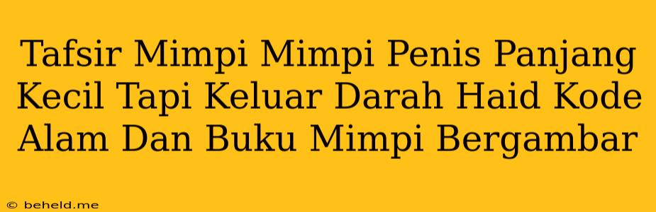 Tafsir Mimpi Mimpi Penis Panjang Kecil Tapi Keluar Darah Haid Kode Alam Dan Buku Mimpi Bergambar