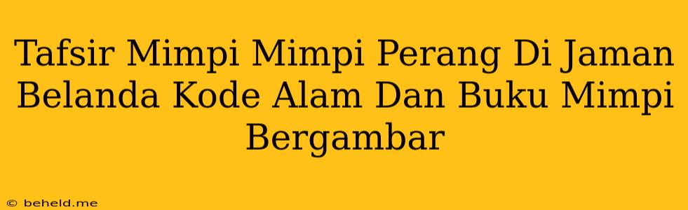 Tafsir Mimpi Mimpi Perang Di Jaman Belanda Kode Alam Dan Buku Mimpi Bergambar