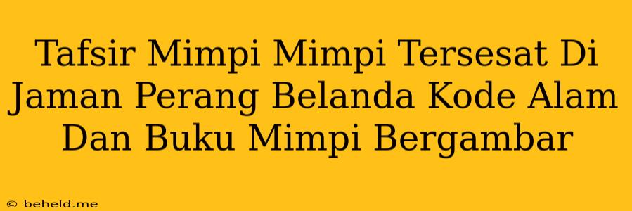 Tafsir Mimpi Mimpi Tersesat Di Jaman Perang Belanda Kode Alam Dan Buku Mimpi Bergambar