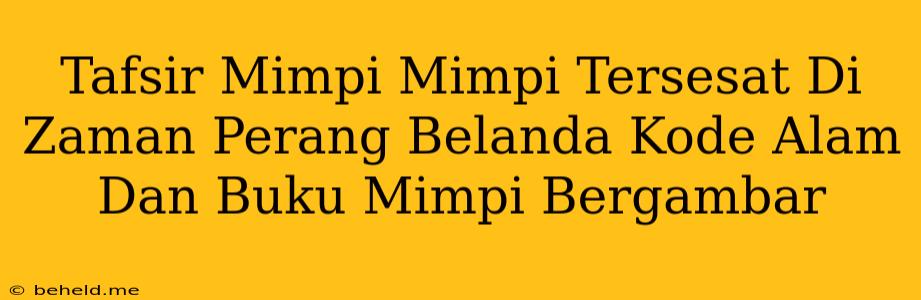 Tafsir Mimpi Mimpi Tersesat Di Zaman Perang Belanda Kode Alam Dan Buku Mimpi Bergambar