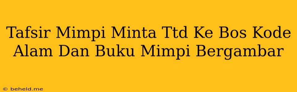 Tafsir Mimpi Minta Ttd Ke Bos Kode Alam Dan Buku Mimpi Bergambar