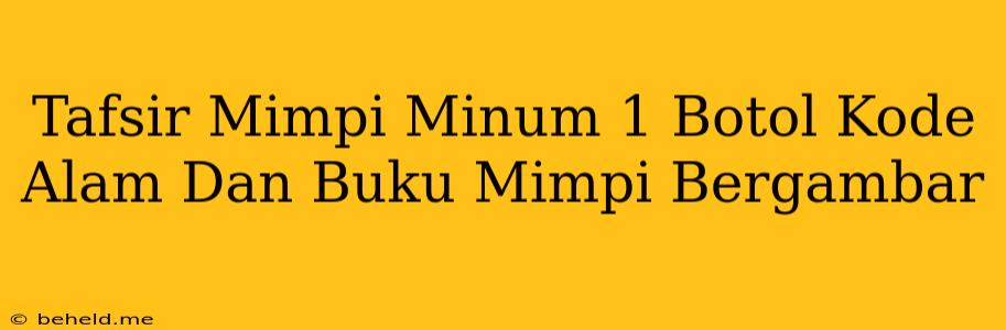 Tafsir Mimpi Minum 1 Botol Kode Alam Dan Buku Mimpi Bergambar