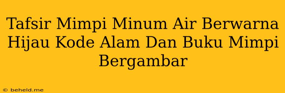 Tafsir Mimpi Minum Air Berwarna Hijau Kode Alam Dan Buku Mimpi Bergambar