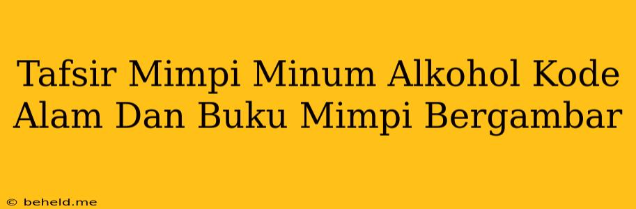 Tafsir Mimpi Minum Alkohol Kode Alam Dan Buku Mimpi Bergambar