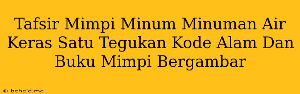 Tafsir Mimpi Minum Minuman Air Keras Satu Tegukan Kode Alam Dan Buku Mimpi Bergambar