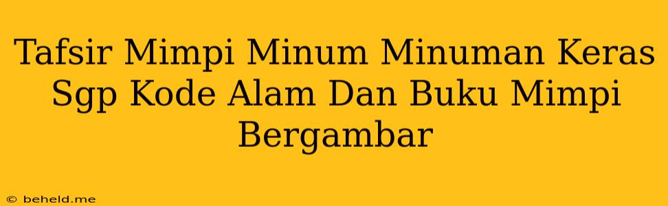 Tafsir Mimpi Minum Minuman Keras Sgp Kode Alam Dan Buku Mimpi Bergambar