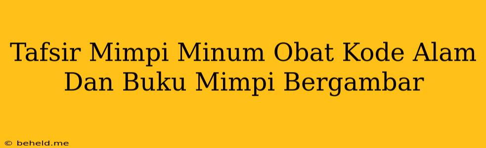 Tafsir Mimpi Minum Obat Kode Alam Dan Buku Mimpi Bergambar