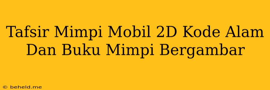 Tafsir Mimpi Mobil 2D Kode Alam Dan Buku Mimpi Bergambar