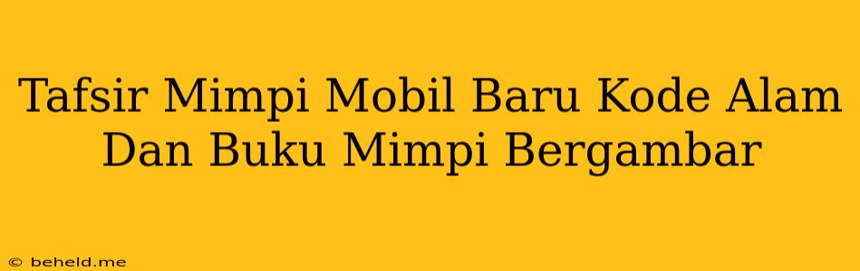 Tafsir Mimpi Mobil Baru Kode Alam Dan Buku Mimpi Bergambar