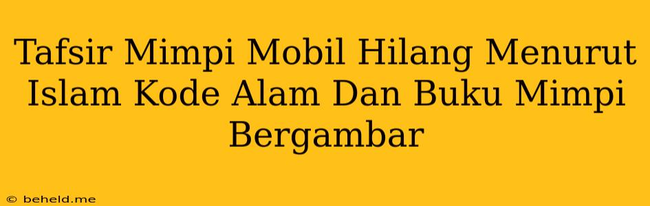 Tafsir Mimpi Mobil Hilang Menurut Islam Kode Alam Dan Buku Mimpi Bergambar